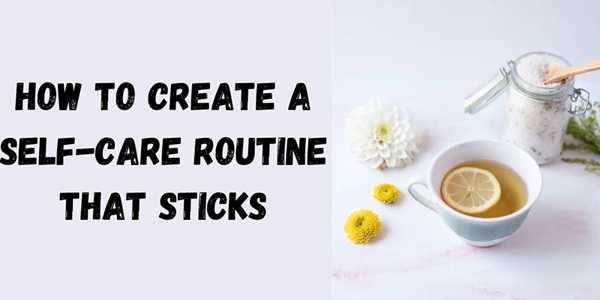 How To Create A Self-Care Routine That Sticks